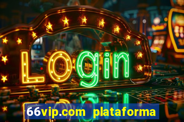 66vip.com plataforma de jogos